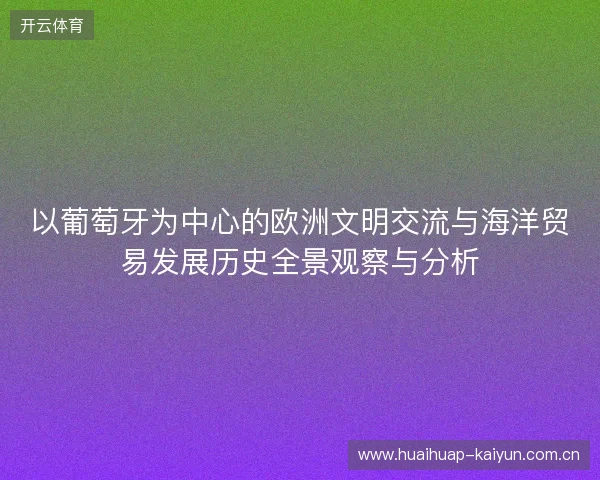 以葡萄牙为中心的欧洲文明交流与海洋贸易发展历史全景观察与分析